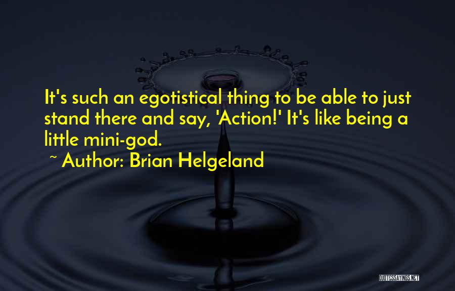 Brian Helgeland Quotes: It's Such An Egotistical Thing To Be Able To Just Stand There And Say, 'action!' It's Like Being A Little