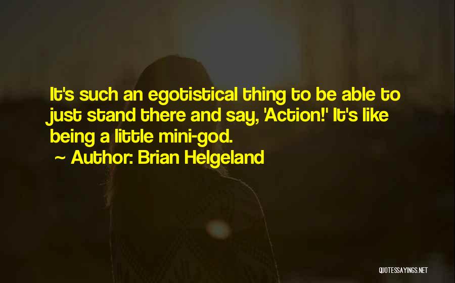 Brian Helgeland Quotes: It's Such An Egotistical Thing To Be Able To Just Stand There And Say, 'action!' It's Like Being A Little