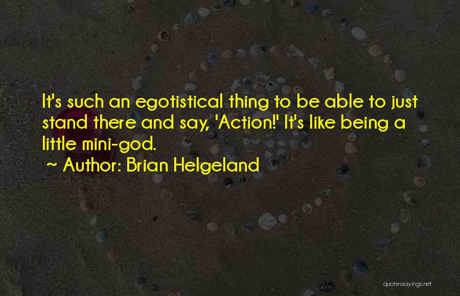 Brian Helgeland Quotes: It's Such An Egotistical Thing To Be Able To Just Stand There And Say, 'action!' It's Like Being A Little