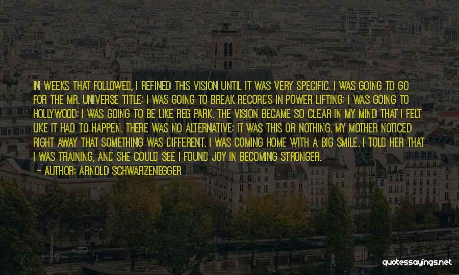 Arnold Schwarzenegger Quotes: In Weeks That Followed, I Refined This Vision Until It Was Very Specific. I Was Going To Go For The