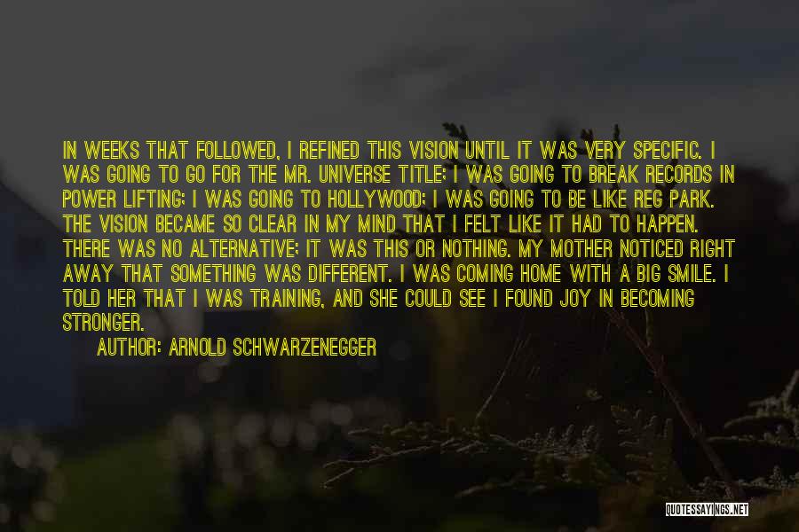 Arnold Schwarzenegger Quotes: In Weeks That Followed, I Refined This Vision Until It Was Very Specific. I Was Going To Go For The