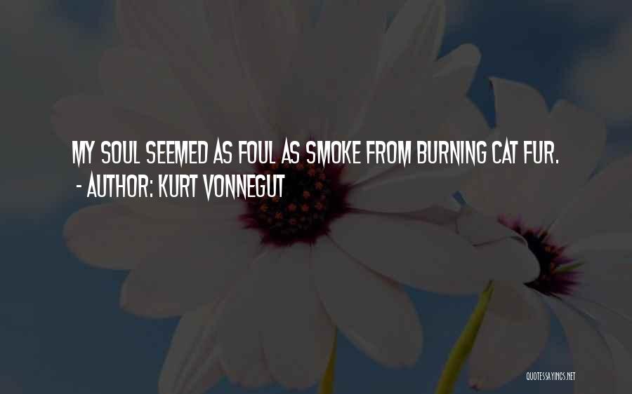Kurt Vonnegut Quotes: My Soul Seemed As Foul As Smoke From Burning Cat Fur.