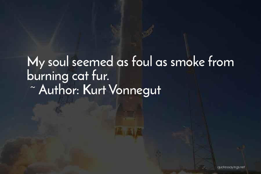 Kurt Vonnegut Quotes: My Soul Seemed As Foul As Smoke From Burning Cat Fur.