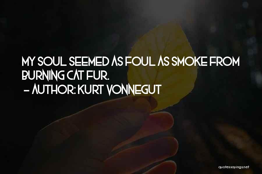 Kurt Vonnegut Quotes: My Soul Seemed As Foul As Smoke From Burning Cat Fur.