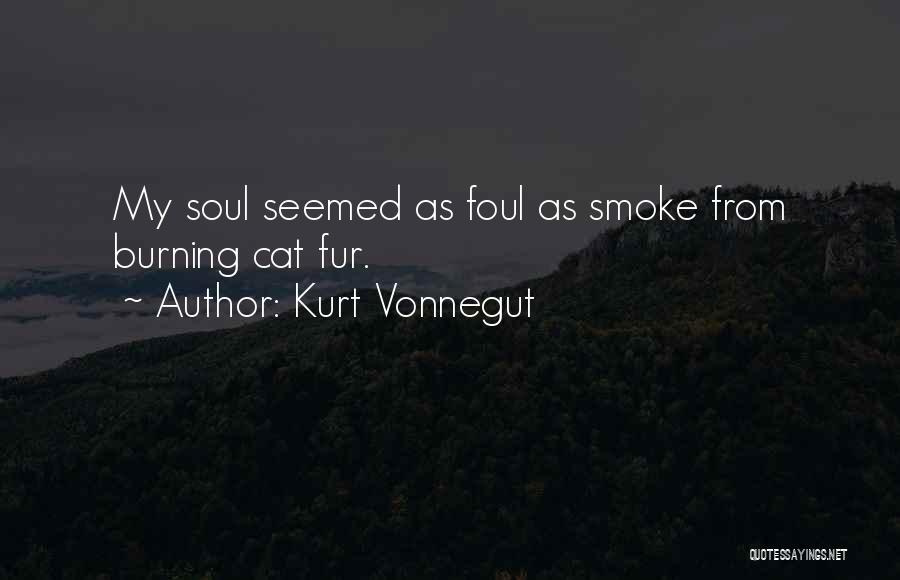 Kurt Vonnegut Quotes: My Soul Seemed As Foul As Smoke From Burning Cat Fur.