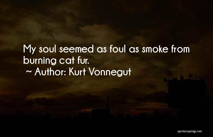 Kurt Vonnegut Quotes: My Soul Seemed As Foul As Smoke From Burning Cat Fur.