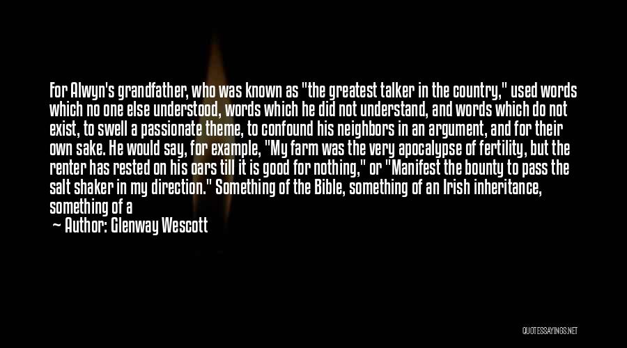 Glenway Wescott Quotes: For Alwyn's Grandfather, Who Was Known As The Greatest Talker In The Country, Used Words Which No One Else Understood,