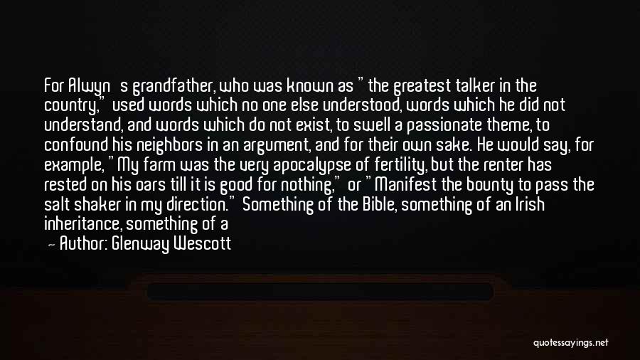 Glenway Wescott Quotes: For Alwyn's Grandfather, Who Was Known As The Greatest Talker In The Country, Used Words Which No One Else Understood,