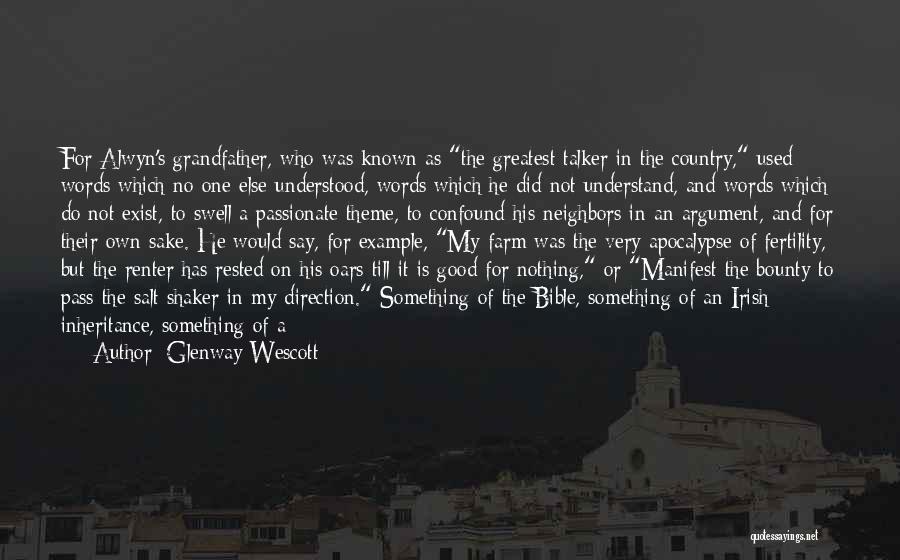 Glenway Wescott Quotes: For Alwyn's Grandfather, Who Was Known As The Greatest Talker In The Country, Used Words Which No One Else Understood,