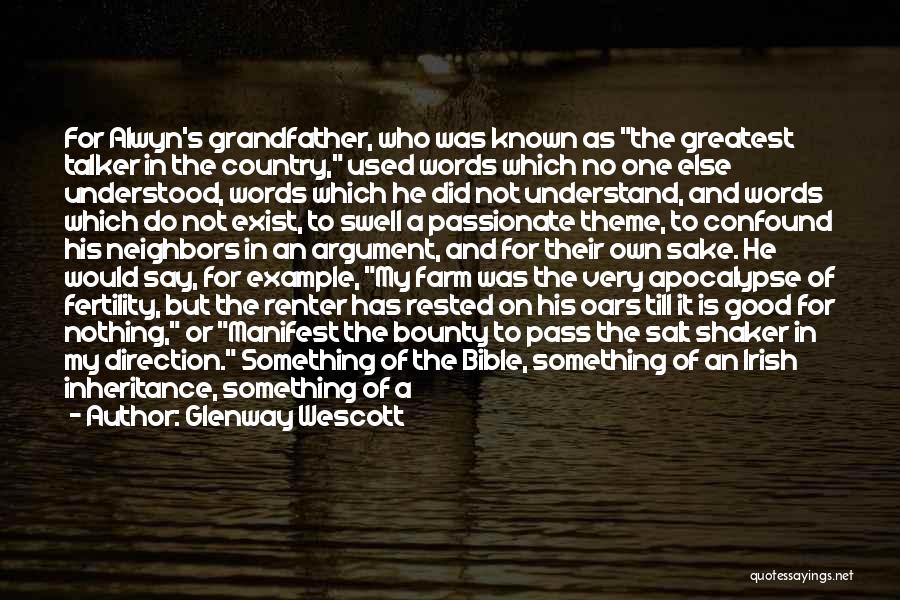 Glenway Wescott Quotes: For Alwyn's Grandfather, Who Was Known As The Greatest Talker In The Country, Used Words Which No One Else Understood,