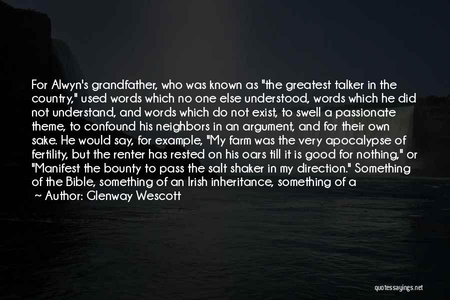 Glenway Wescott Quotes: For Alwyn's Grandfather, Who Was Known As The Greatest Talker In The Country, Used Words Which No One Else Understood,