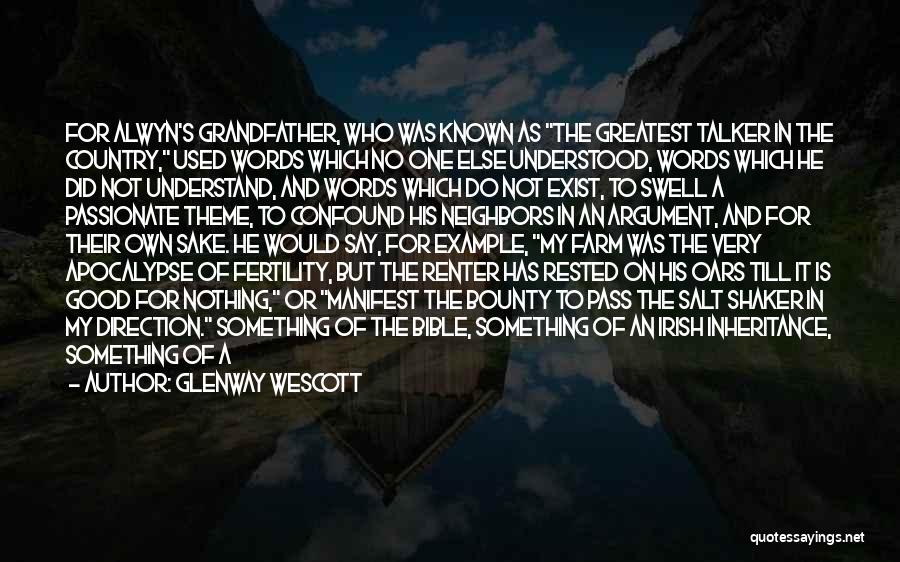 Glenway Wescott Quotes: For Alwyn's Grandfather, Who Was Known As The Greatest Talker In The Country, Used Words Which No One Else Understood,