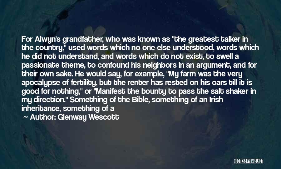 Glenway Wescott Quotes: For Alwyn's Grandfather, Who Was Known As The Greatest Talker In The Country, Used Words Which No One Else Understood,