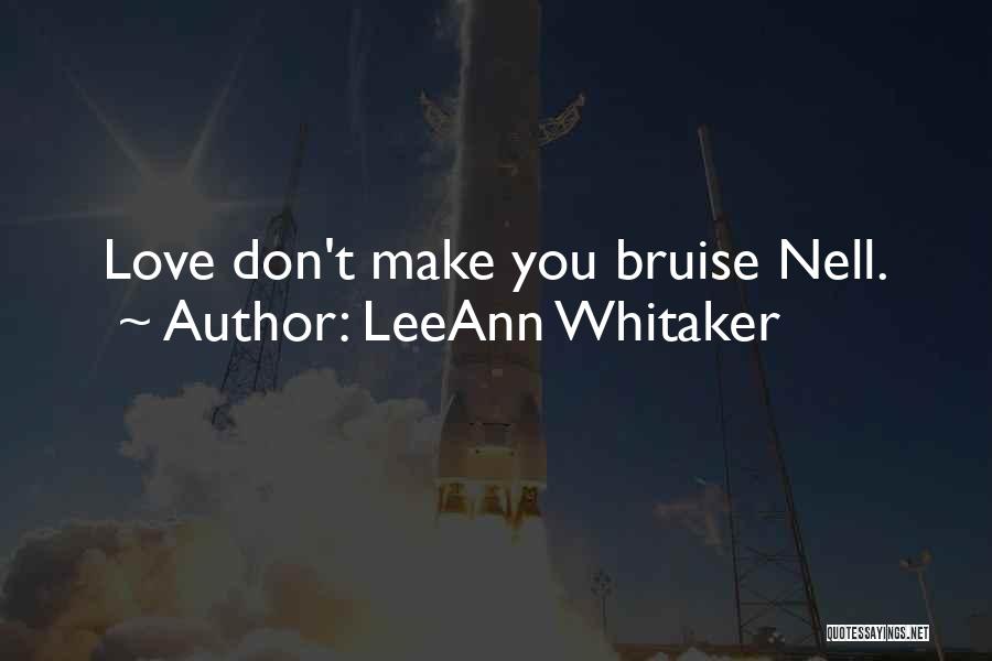 LeeAnn Whitaker Quotes: Love Don't Make You Bruise Nell.