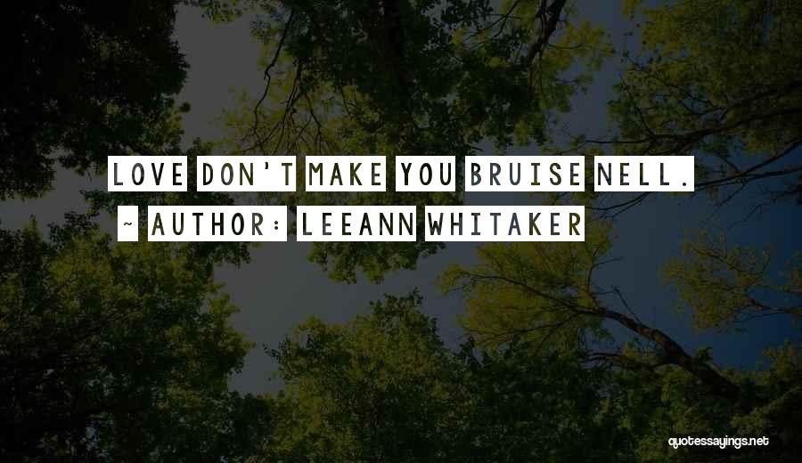 LeeAnn Whitaker Quotes: Love Don't Make You Bruise Nell.