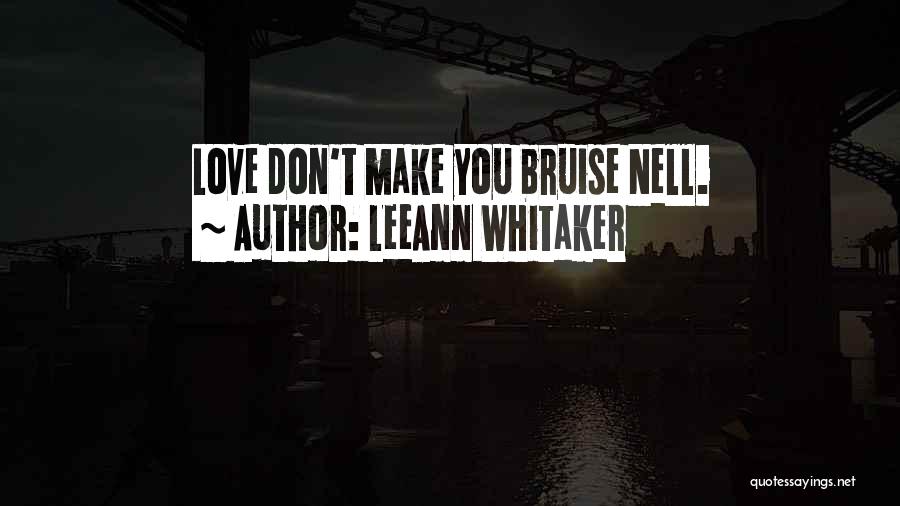 LeeAnn Whitaker Quotes: Love Don't Make You Bruise Nell.