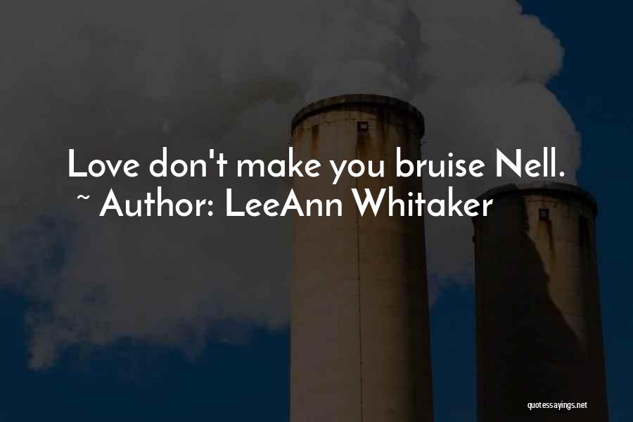 LeeAnn Whitaker Quotes: Love Don't Make You Bruise Nell.