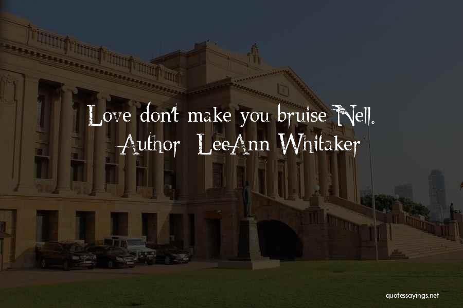 LeeAnn Whitaker Quotes: Love Don't Make You Bruise Nell.