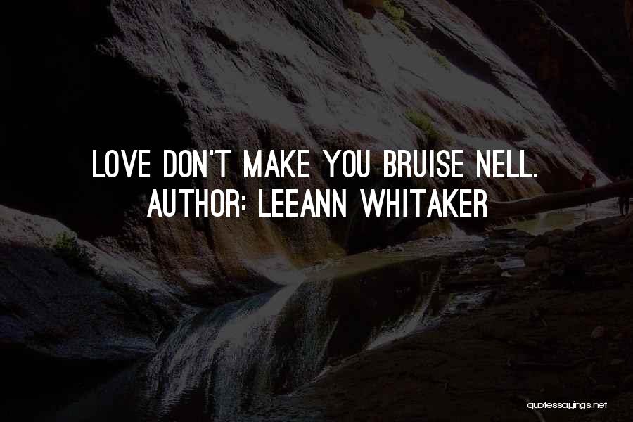 LeeAnn Whitaker Quotes: Love Don't Make You Bruise Nell.