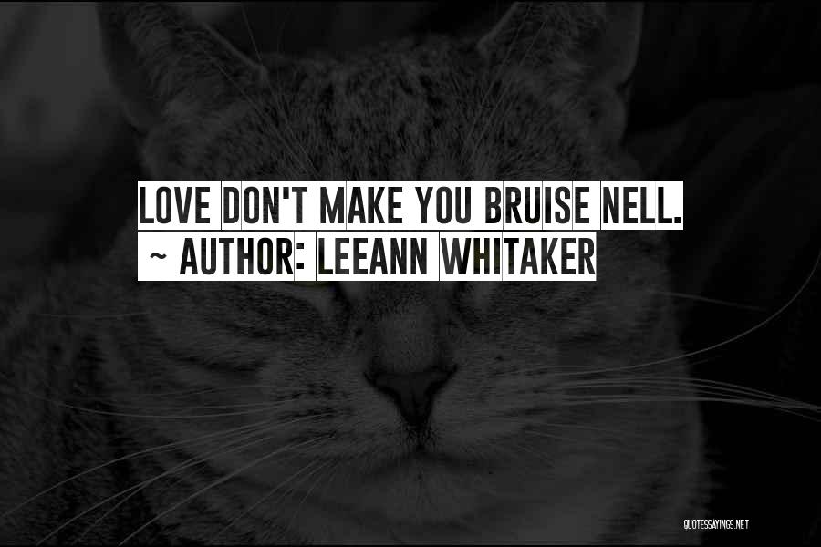 LeeAnn Whitaker Quotes: Love Don't Make You Bruise Nell.