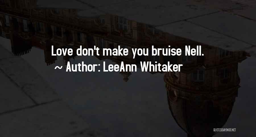 LeeAnn Whitaker Quotes: Love Don't Make You Bruise Nell.