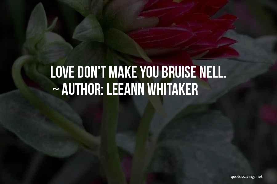 LeeAnn Whitaker Quotes: Love Don't Make You Bruise Nell.