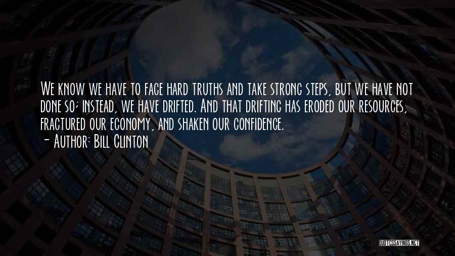 Bill Clinton Quotes: We Know We Have To Face Hard Truths And Take Strong Steps, But We Have Not Done So; Instead, We