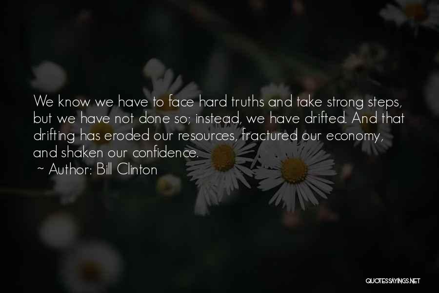 Bill Clinton Quotes: We Know We Have To Face Hard Truths And Take Strong Steps, But We Have Not Done So; Instead, We