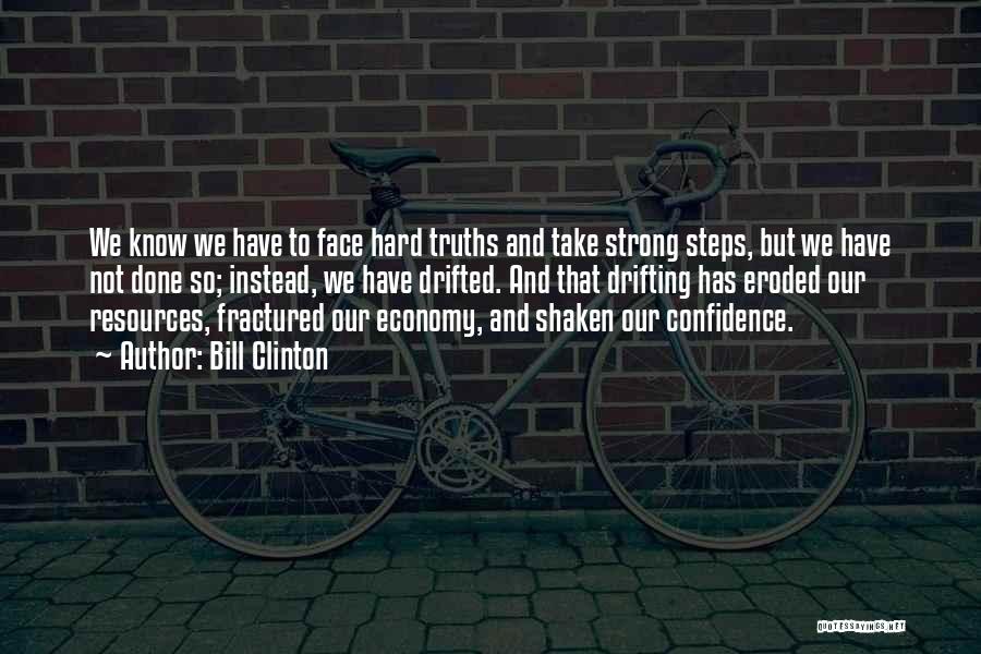 Bill Clinton Quotes: We Know We Have To Face Hard Truths And Take Strong Steps, But We Have Not Done So; Instead, We