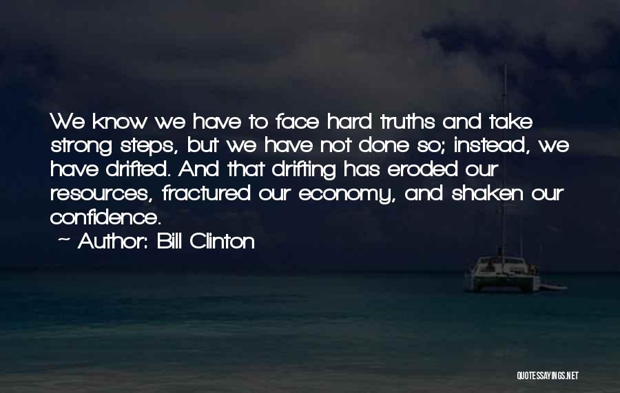 Bill Clinton Quotes: We Know We Have To Face Hard Truths And Take Strong Steps, But We Have Not Done So; Instead, We