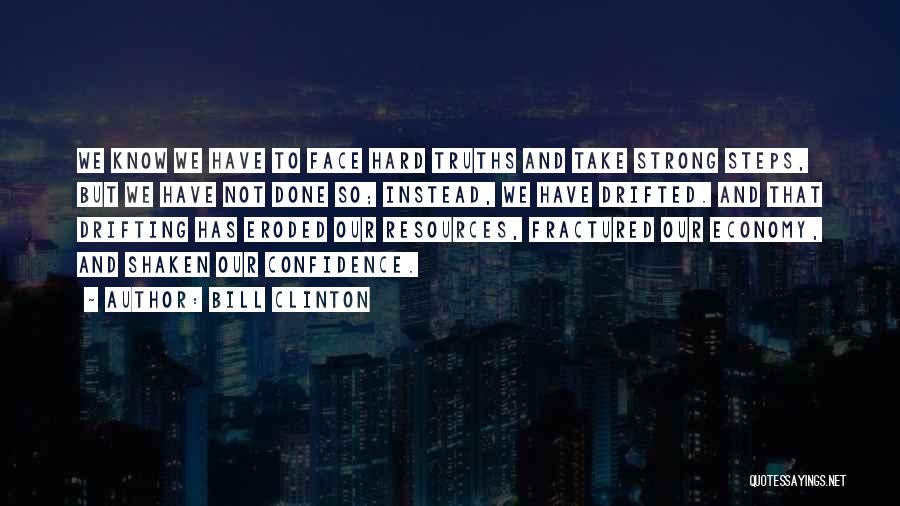 Bill Clinton Quotes: We Know We Have To Face Hard Truths And Take Strong Steps, But We Have Not Done So; Instead, We