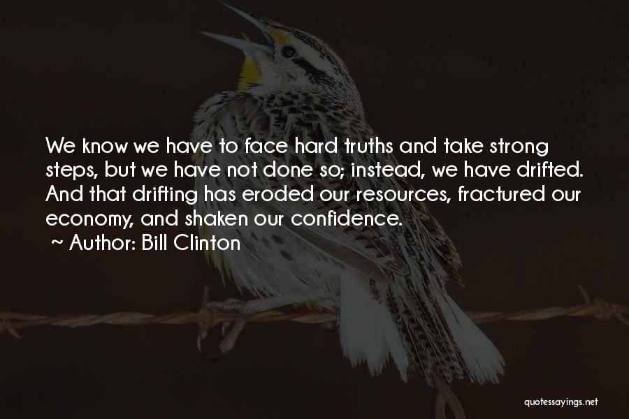 Bill Clinton Quotes: We Know We Have To Face Hard Truths And Take Strong Steps, But We Have Not Done So; Instead, We