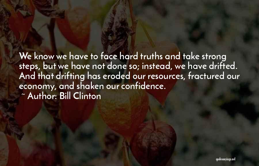 Bill Clinton Quotes: We Know We Have To Face Hard Truths And Take Strong Steps, But We Have Not Done So; Instead, We
