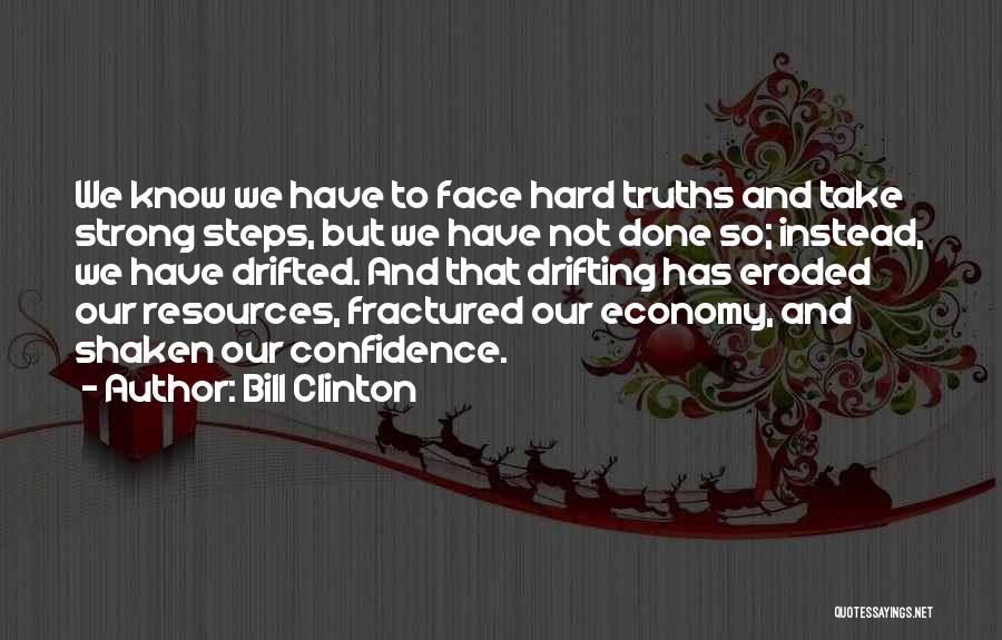 Bill Clinton Quotes: We Know We Have To Face Hard Truths And Take Strong Steps, But We Have Not Done So; Instead, We