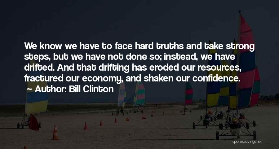 Bill Clinton Quotes: We Know We Have To Face Hard Truths And Take Strong Steps, But We Have Not Done So; Instead, We