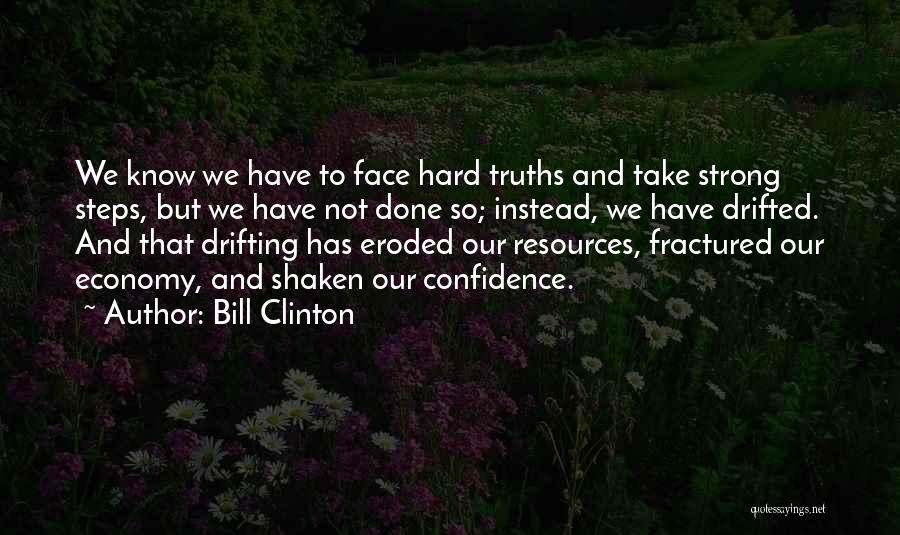 Bill Clinton Quotes: We Know We Have To Face Hard Truths And Take Strong Steps, But We Have Not Done So; Instead, We