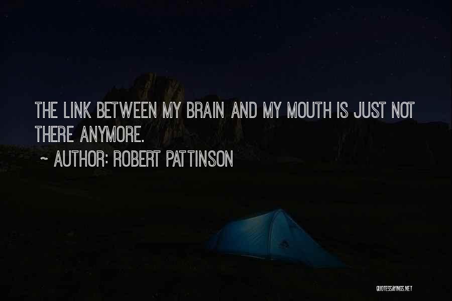 Robert Pattinson Quotes: The Link Between My Brain And My Mouth Is Just Not There Anymore.