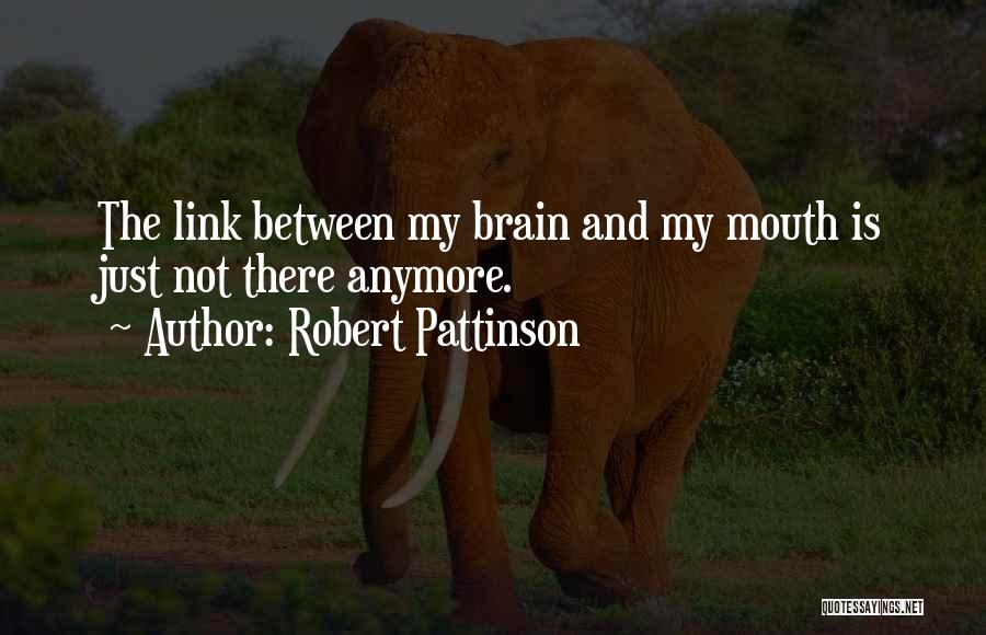Robert Pattinson Quotes: The Link Between My Brain And My Mouth Is Just Not There Anymore.