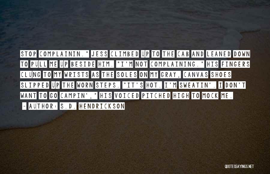 S.D. Hendrickson Quotes: Stop Complainin. Jess Climbed Up To The Cab And Leaned Down To Pull Me Up Beside Him. I'm Not Complaining.