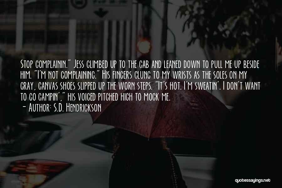 S.D. Hendrickson Quotes: Stop Complainin. Jess Climbed Up To The Cab And Leaned Down To Pull Me Up Beside Him. I'm Not Complaining.