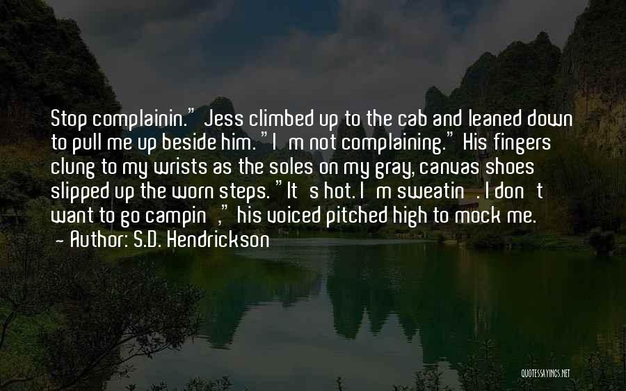 S.D. Hendrickson Quotes: Stop Complainin. Jess Climbed Up To The Cab And Leaned Down To Pull Me Up Beside Him. I'm Not Complaining.