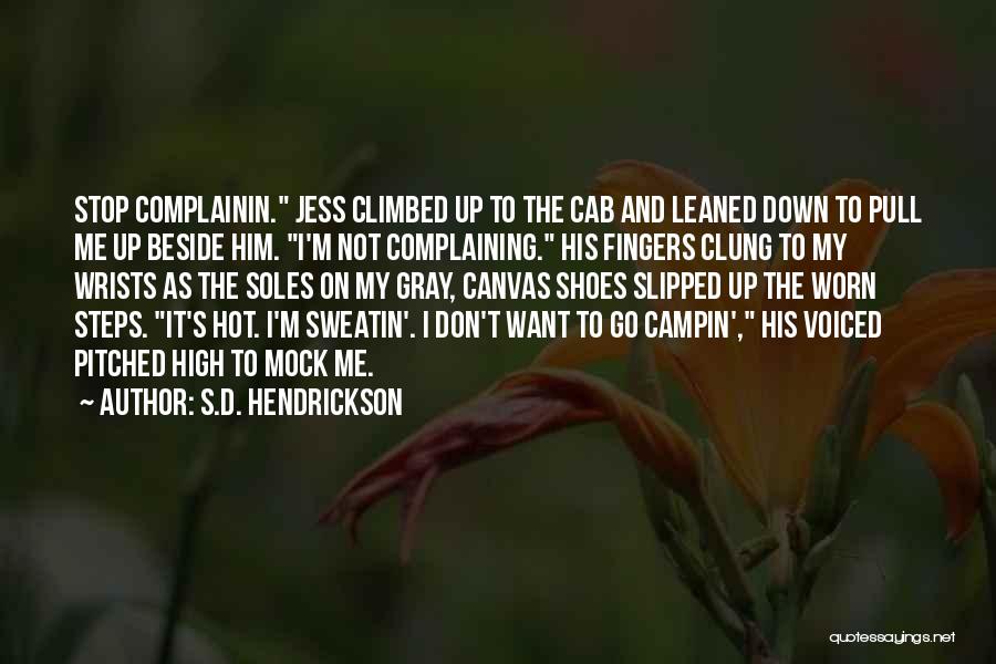 S.D. Hendrickson Quotes: Stop Complainin. Jess Climbed Up To The Cab And Leaned Down To Pull Me Up Beside Him. I'm Not Complaining.