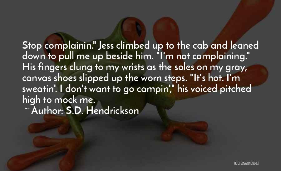 S.D. Hendrickson Quotes: Stop Complainin. Jess Climbed Up To The Cab And Leaned Down To Pull Me Up Beside Him. I'm Not Complaining.