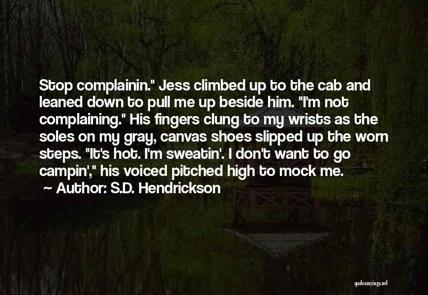 S.D. Hendrickson Quotes: Stop Complainin. Jess Climbed Up To The Cab And Leaned Down To Pull Me Up Beside Him. I'm Not Complaining.