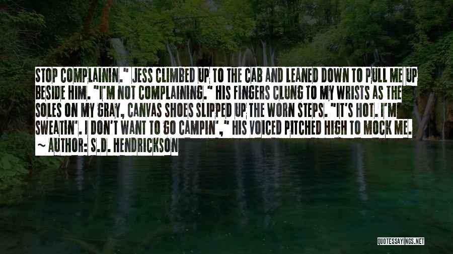 S.D. Hendrickson Quotes: Stop Complainin. Jess Climbed Up To The Cab And Leaned Down To Pull Me Up Beside Him. I'm Not Complaining.