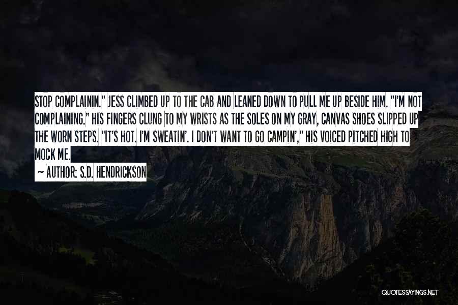 S.D. Hendrickson Quotes: Stop Complainin. Jess Climbed Up To The Cab And Leaned Down To Pull Me Up Beside Him. I'm Not Complaining.