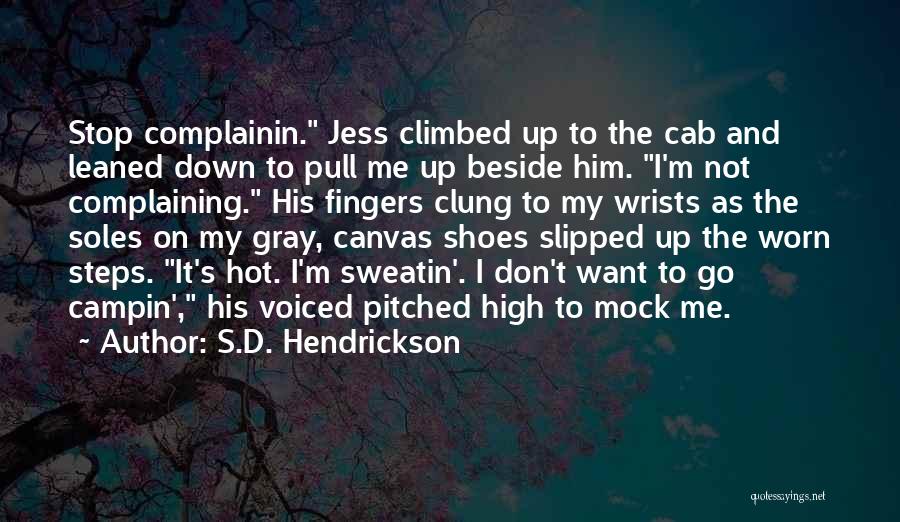 S.D. Hendrickson Quotes: Stop Complainin. Jess Climbed Up To The Cab And Leaned Down To Pull Me Up Beside Him. I'm Not Complaining.