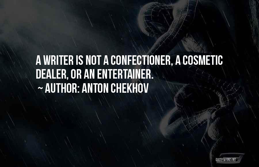 Anton Chekhov Quotes: A Writer Is Not A Confectioner, A Cosmetic Dealer, Or An Entertainer.