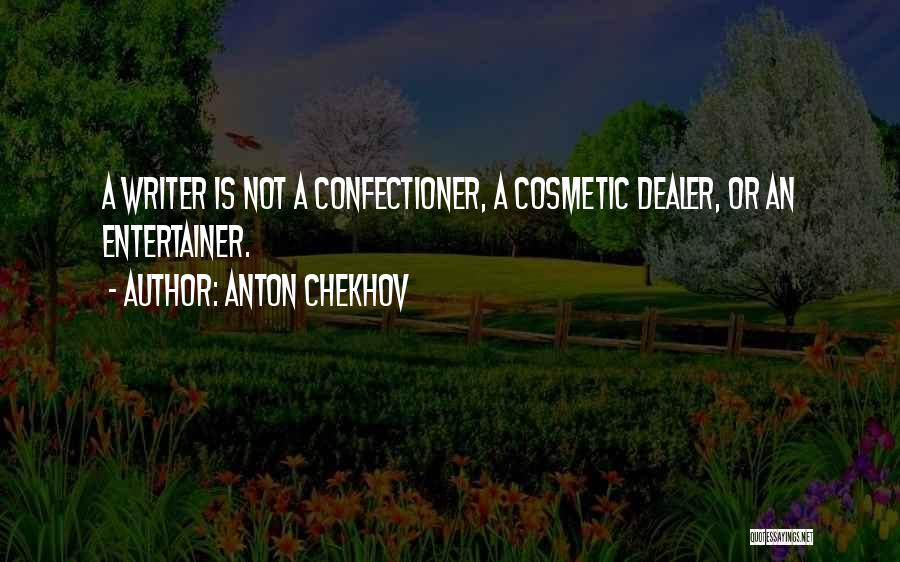 Anton Chekhov Quotes: A Writer Is Not A Confectioner, A Cosmetic Dealer, Or An Entertainer.