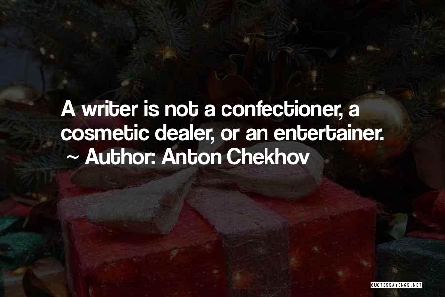 Anton Chekhov Quotes: A Writer Is Not A Confectioner, A Cosmetic Dealer, Or An Entertainer.